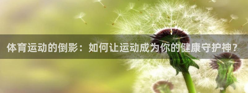 星速体育篮球app下载安装最新版本更新内容：体育运动的倒影：如何让运动成为你的健康守护神？