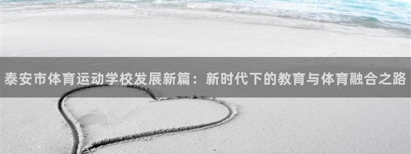 星速体育官网登录入口：泰安市体育运动学校发展新篇：新时代下的教育与体育融合之路
