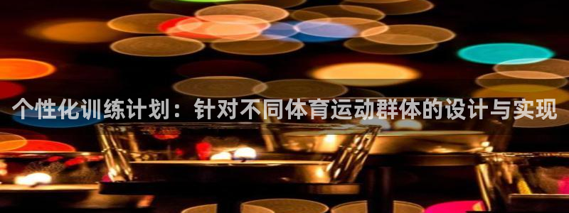 星速体育直播下载手机版安装：个性化训练计划：针对不同体育运动群体的设计与实现