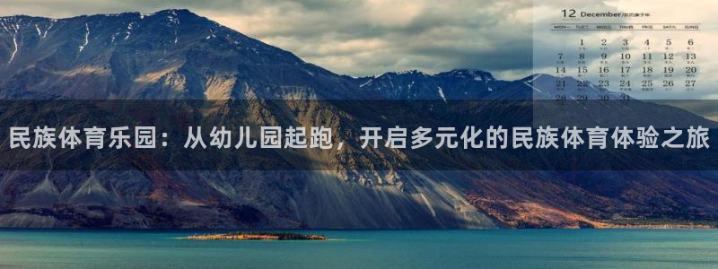 星速体育app下载安装官方最新版：民族体育乐园：从幼儿园起跑，开启多元化的民族体育体验之旅